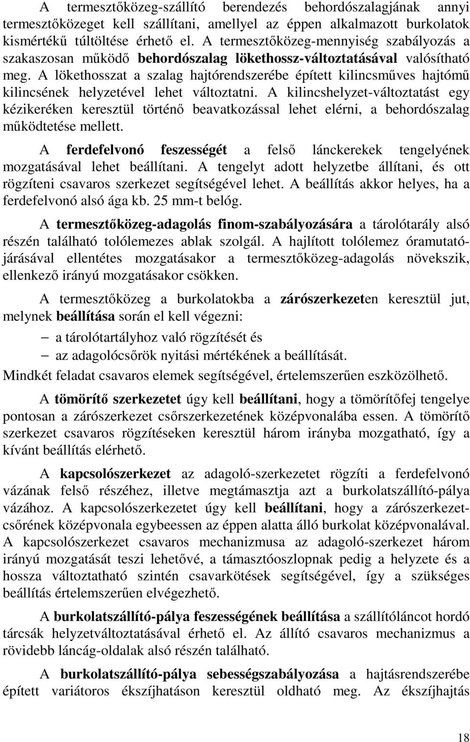 A lökethosszat a szalag hajtórendszerébe épített kilincsműves hajtómű kilincsének helyzetével lehet változtatni.