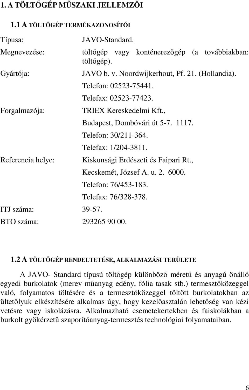 , Budapest, Dombóvári út 5-7. 1117. Telefon: 30/211-364. Telefax: 1/204-3811. Kiskunsági Erdészeti és Faipari Rt., Kecskemét, József A. u. 2. 6000. Telefon: 76/453-183. Telefax: 76/328-378.