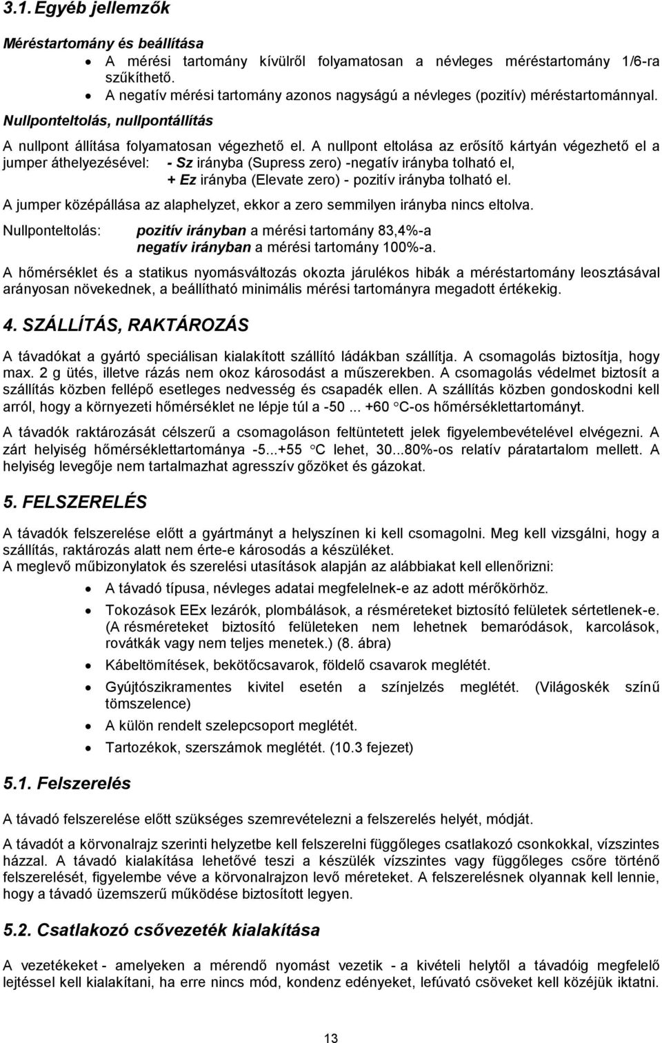 A nullpont eltolása az erősítő kártyán végezhető el a jumper áthelyezésével: - Sz irányba (Supress zero) -negatív irányba tolható el, + Ez irányba (Elevate zero) - pozitív irányba tolható el.