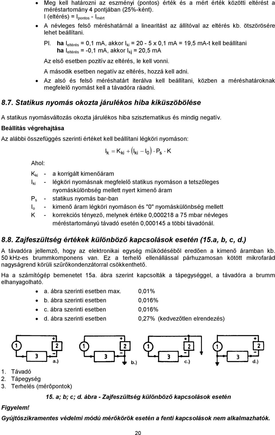 ha I eltérés = 0,1 ma, akkor I ki = 20-5 x 0,1 ma = 19,5 ma-t kell beállítani ha I eltérés = -0,1 ma, akkor I k i = 20,5 ma Az első esetben pozitív az eltérés, le kell vonni.