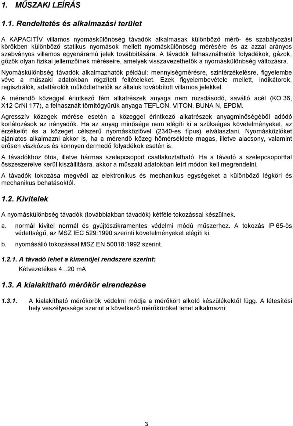 A távadók felhasználhatók folyadékok, gázok, gőzök olyan fizikai jellemzőinek méréseire, amelyek visszavezethetők a nyomáskülönbség változásra.