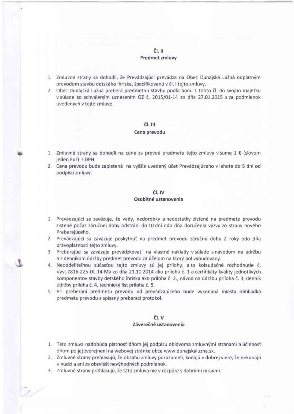 III Cena prevodu 1. Zmluvné strany sa dohodli na cene za prevod predmetu tejto zmluvy v sume 1 (slovom jeden Eur) s DPH. 2.