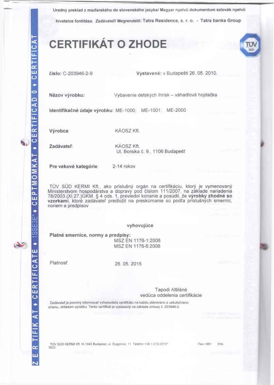 , 1106 Budapešť 2-14 rokov íl TUV SUD KERMI Kft., ako príslušný orgán na certifikáciu, ktorý je vymenovaný Ministerstvom hospodárstva a dopravy pod číslom 111/2007, na základe nariadenia 78/2003.(XI.