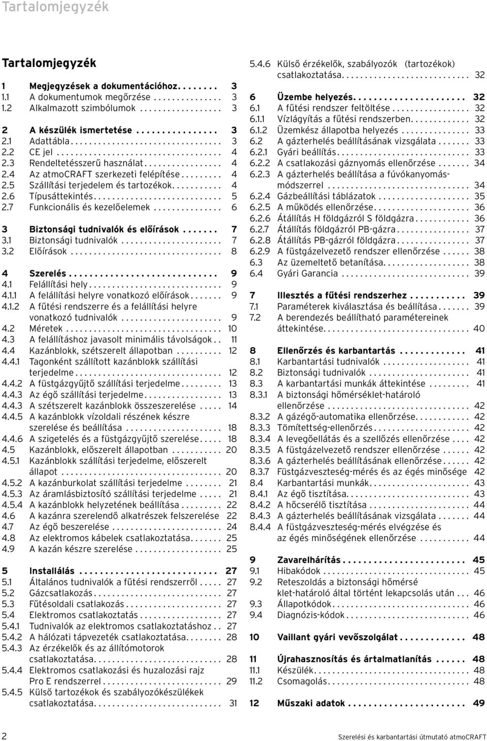 .......... 4.6 Típusáttekintés............................ 5.7 Funkcionális és kezelőelemek............... 6 3 Biztonsági tudnivalók és előírások....... 7 3. Biztonsági tudnivalók...................... 7 3. Előírások.