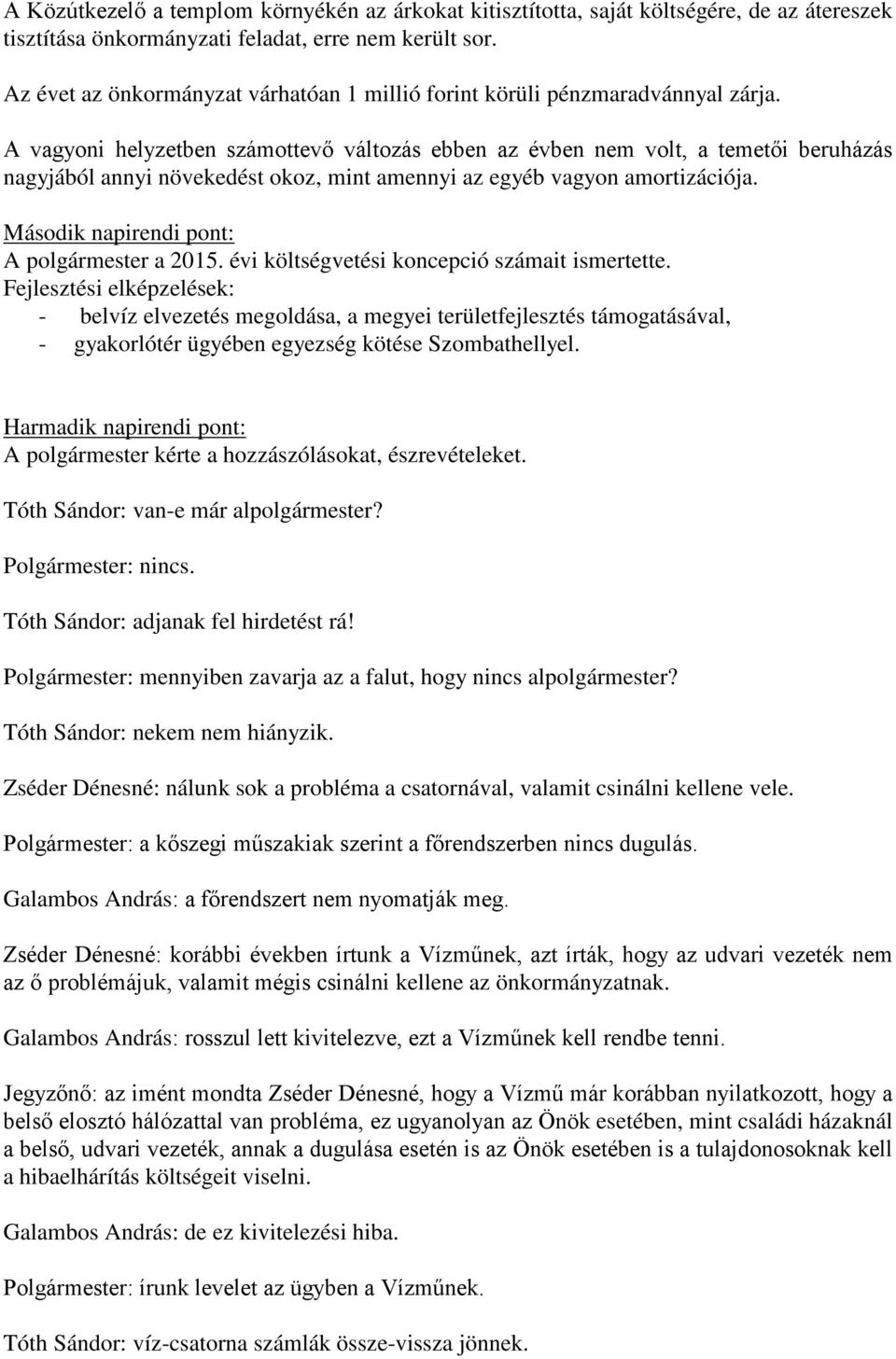 A vagyoni helyzetben számottevő változás ebben az évben nem volt, a temetői beruházás nagyjából annyi növekedést okoz, mint amennyi az egyéb vagyon amortizációja.