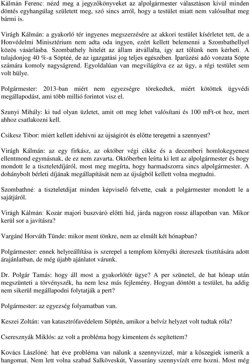 Szombathely hitelét az állam átvállalta, így azt tőlünk nem kérheti. A tulajdonjog 40 %-a Söptéé, de az igazgatási jog teljes egészében. Iparűzési adó vonzata Söpte számára komoly nagyságrend.