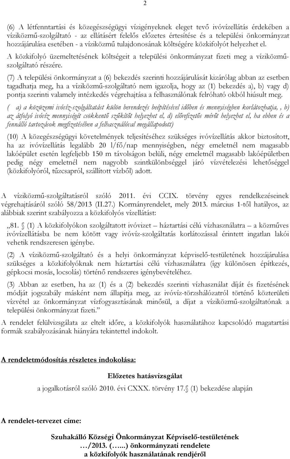 (7) A települési önkormányzat a (6) bekezdés szerinti hozzájárulását kizárólag abban az esetben tagadhatja meg, ha a víziközmű-szolgáltató nem igazolja, hogy az (1) bekezdés a), b) vagy d) pontja