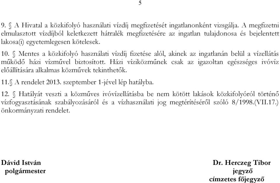 Mentes a közkifolyó használati vízdíj fizetése alól, akinek az ingatlanán belül a vízellátás működő házi vízművel biztosított.