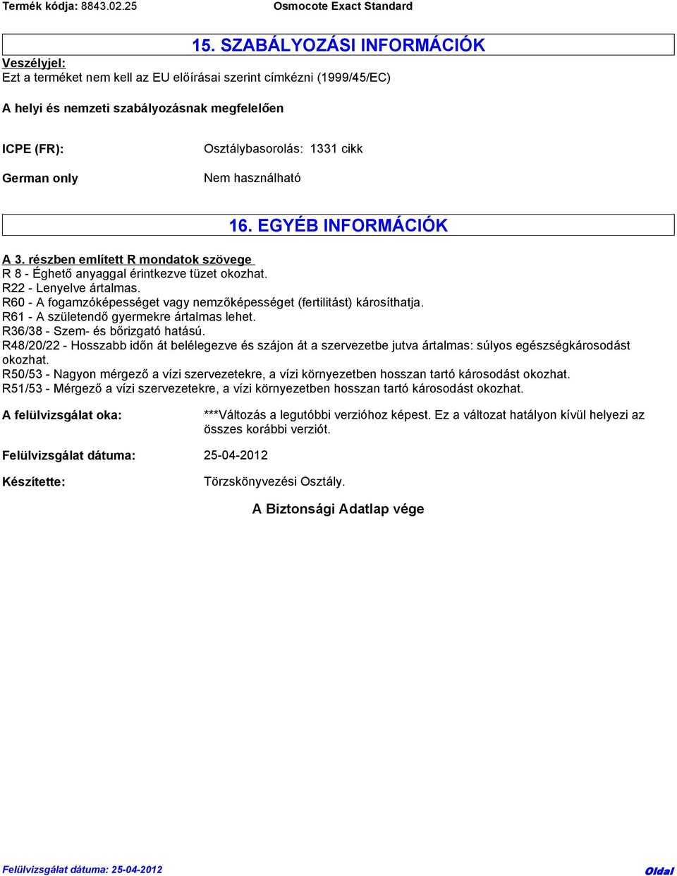 R60 - A fogamzóképességet vagy nemzőképességet (fertilitást) károsíthatja. R61 - A születendő gyermekre ártalmas lehet. R36/38 - Szem- és bőrizgató hatású.