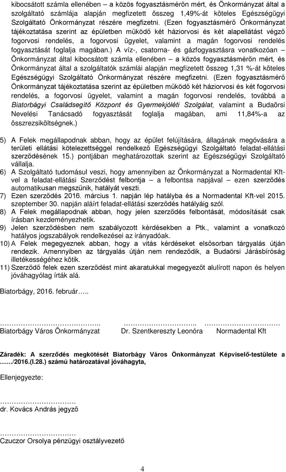 (Ezen fogyasztásmérő Önkormányzat tájékoztatása szerint az épületben működő két háziorvosi és két alapellátást végző fogorvosi rendelés, a fogorvosi ügyelet, valamint a magán fogorvosi rendelés