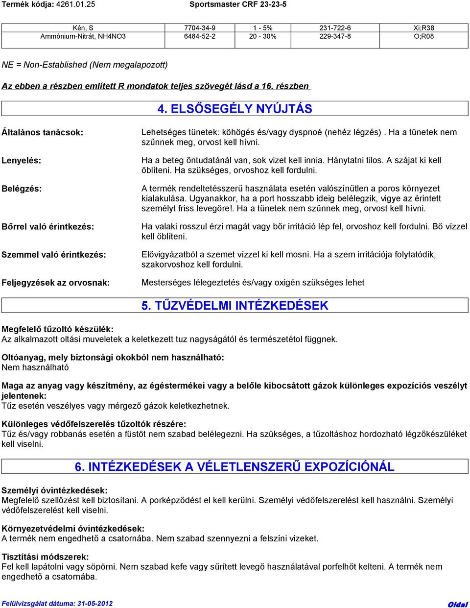 ELSŐSEGÉLY NYÚJTÁS Általános tanácsok: Lenyelés: Belégzés: Bőrrel való érintkezés: Szemmel való érintkezés: Feljegyzések az orvosnak: Lehetséges tünetek: köhögés és/vagy dyspnoé (nehéz légzés).