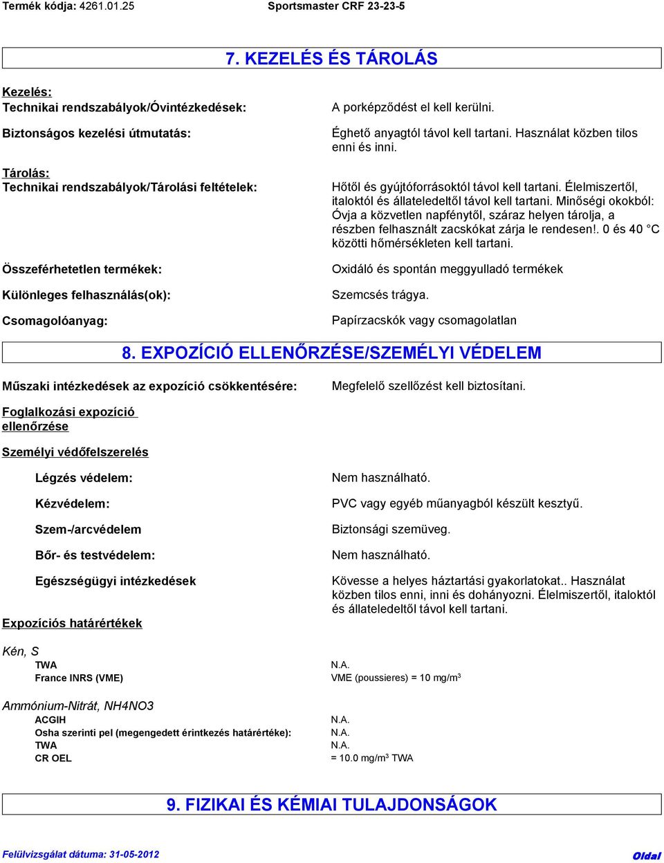 Élelmiszertől, italoktól és állateledeltől távol kell tartani. Minőségi okokból: Óvja a közvetlen napfénytől, száraz helyen tárolja, a részben felhasznált zacskókat zárja le rendesen!