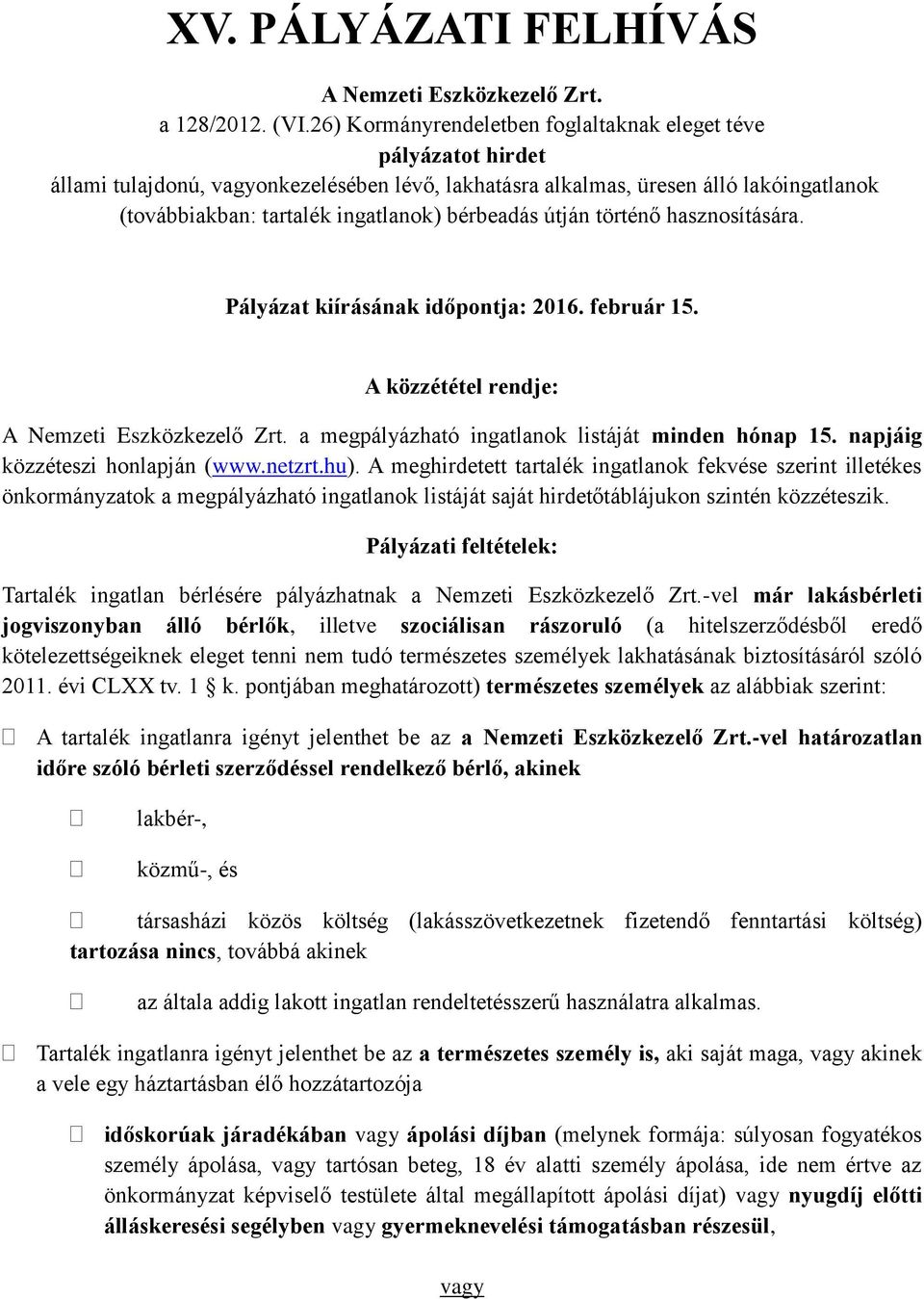 bérbeadás útján történő hasznosítására. Pályázat kiírásának időpontja: 2016. február 15. A közzététel rendje: A Nemzeti Eszközkezelő Zrt. a megpályázható ingatlanok listáját minden hónap 15.