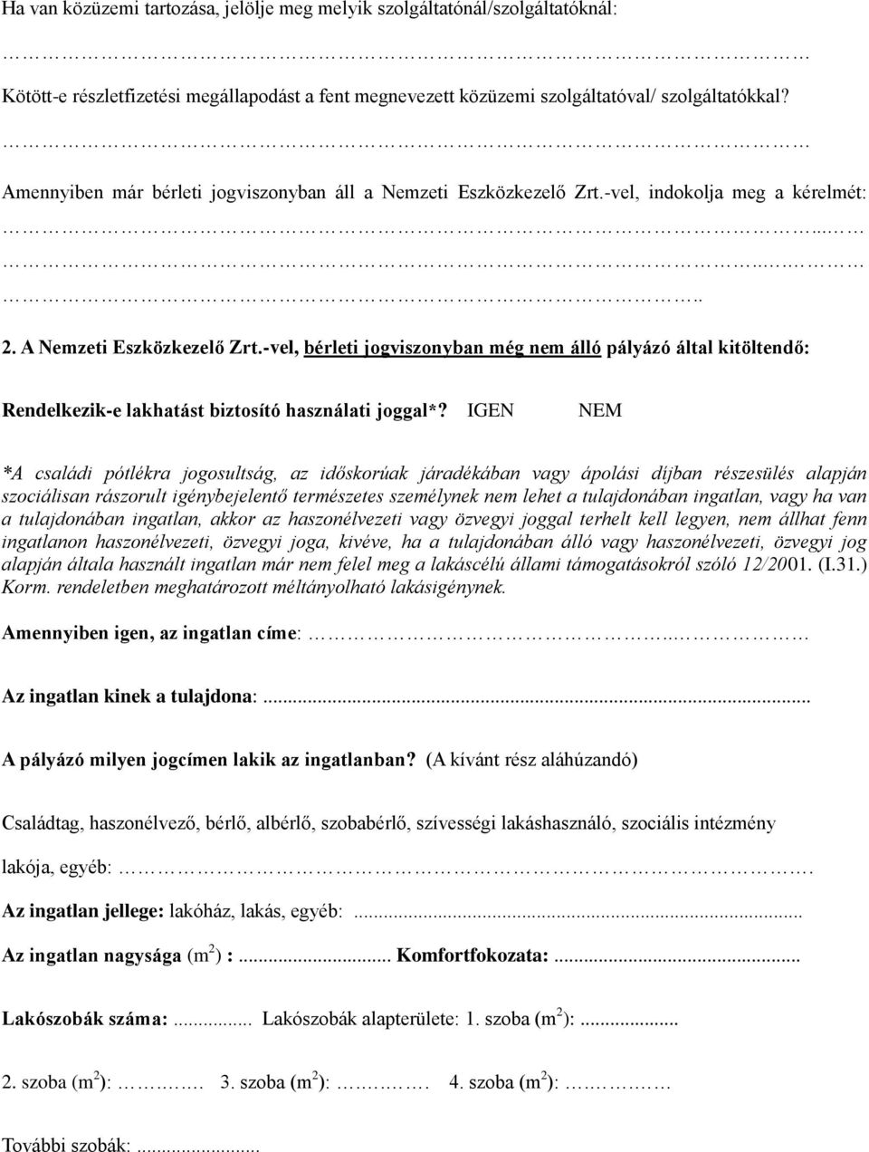 -vel, bérleti jogviszonyban még nem álló pályázó által kitöltendő: Rendelkezik-e lakhatást biztosító használati joggal*?