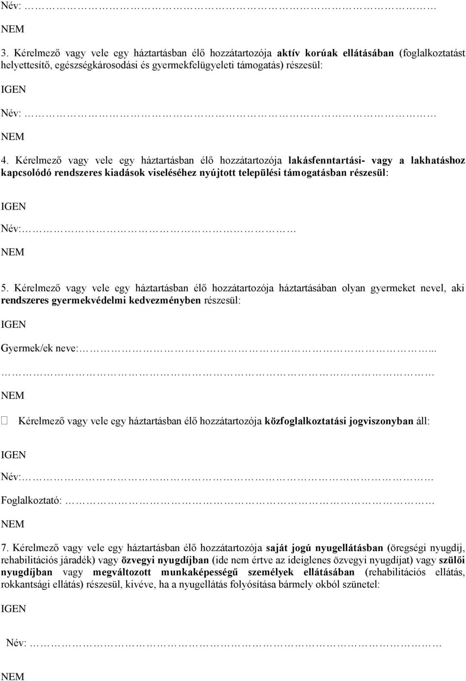 Kérelmező vagy vele egy háztartásban élő hozzátartozója háztartásában olyan gyermeket nevel, aki rendszeres gyermekvédelmi kedvezményben részesül: Gyermek/ek neve:.