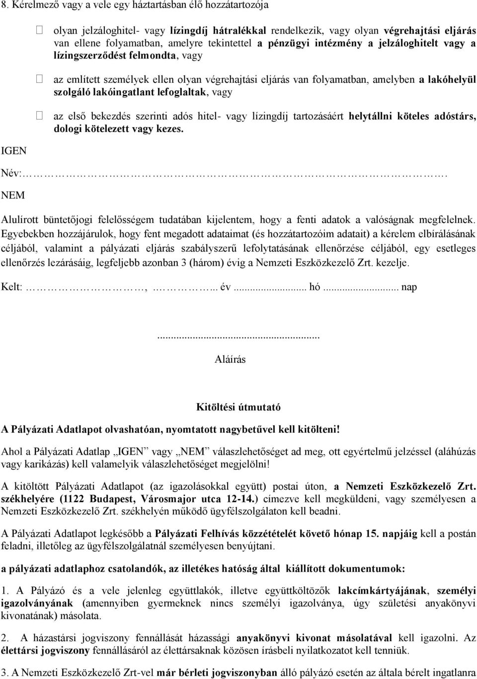 lefoglaltak, vagy az első bekezdés szerinti adós hitel- vagy lízingdíj tartozásáért helytállni köteles adóstárs, dologi kötelezett vagy kezes. Név:.