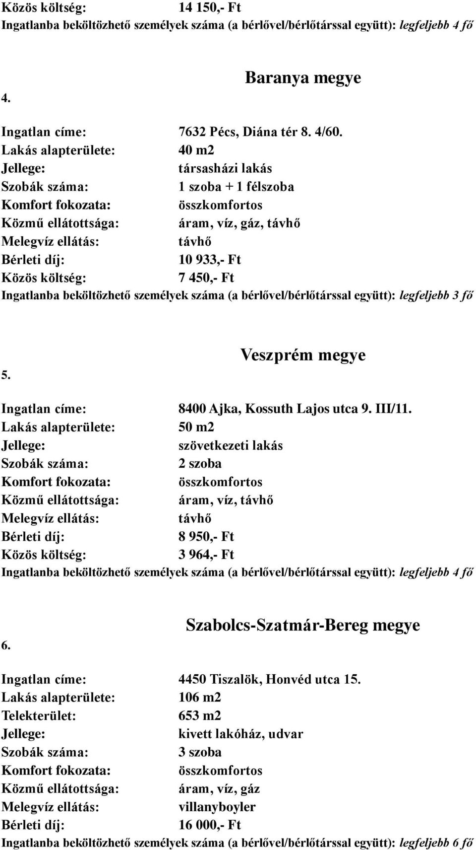 bérlővel/bérlőtárssal együtt): legfeljebb 3 fő 5. Veszprém megye Ingatlan címe: 8400 Ajka, Kossuth Lajos utca 9. III/11.