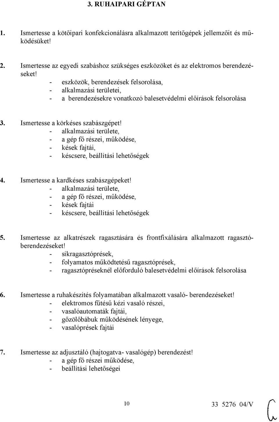 - eszközök, berendezések felsorolása, - alkalmazási területei, - a berendezésekre vonatkozó balesetvédelmi előírások felsorolása 3. Ismertesse a körkéses szabászgépet!