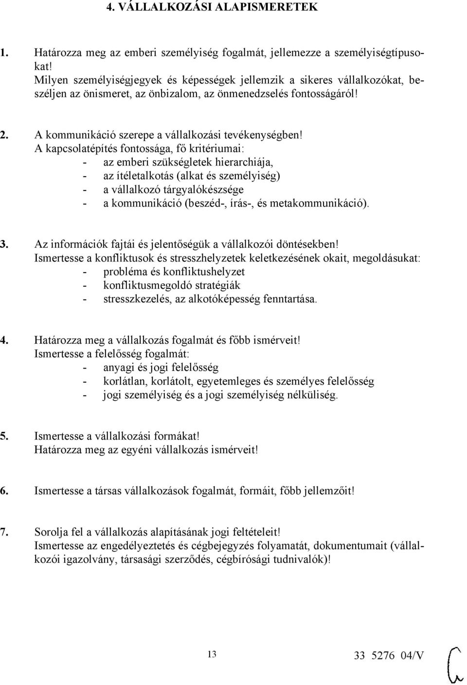 A kapcsolatépítés fontossága, fő kritériumai: - az emberi szükségletek hierarchiája, - az ítéletalkotás (alkat és személyiség) - a vállalkozó tárgyalókészsége - a kommunikáció (beszéd-, írás-, és