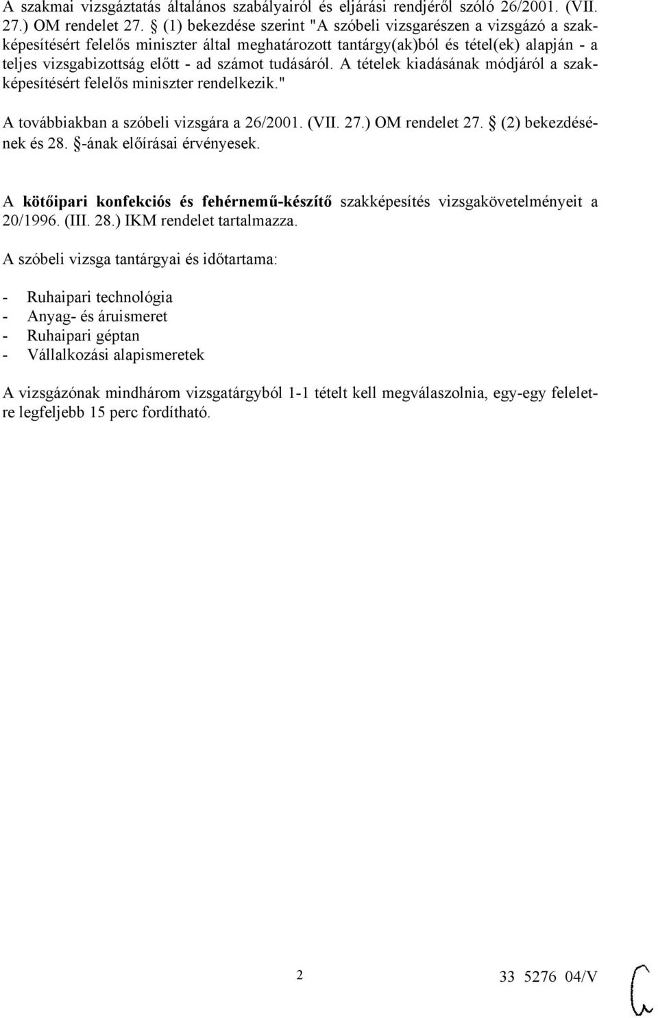 tudásáról. A tételek kiadásának módjáról a szakképesítésért felelős miniszter rendelkezik." A továbbiakban a szóbeli vizsgára a 26/2001. (VII. 27.) OM rendelet 27. (2) bekezdésének és 28.