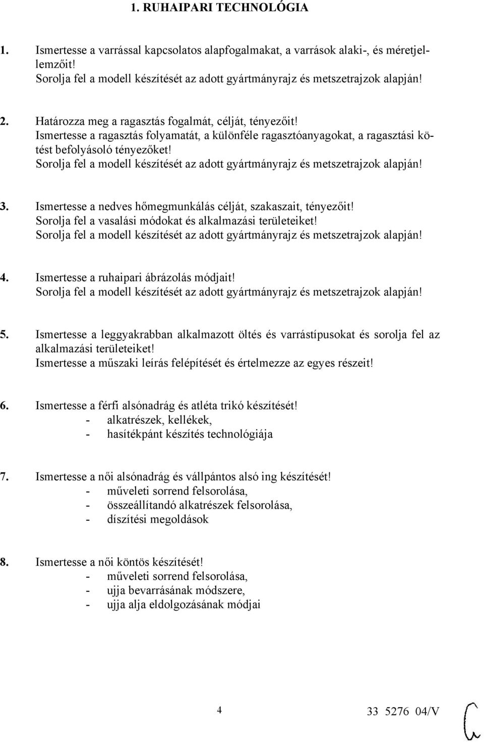 Sorolja fel a modell készítését az adott gyártmányrajz és metszetrajzok alapján! 3. Ismertesse a nedves hőmegmunkálás célját, szakaszait, tényezőit!