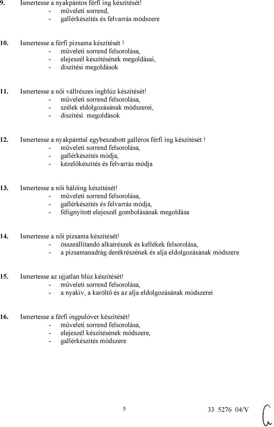 Ismertesse a nyakpánttal egybeszabott galléros férfi ing készítését! - gallérkészítés módja, - kézelőkészítés és felvarrás módja 13. Ismertesse a női hálóing készítését!