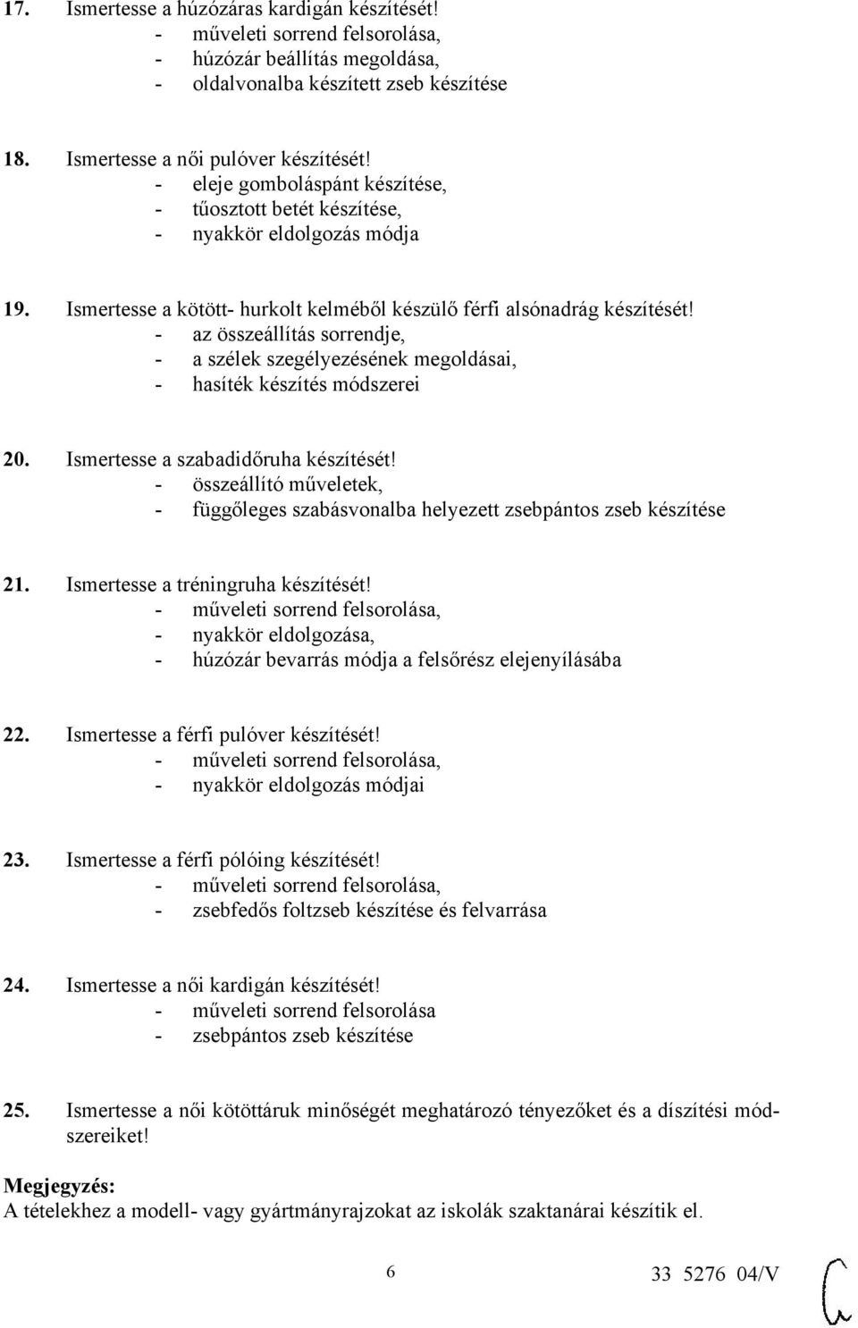 - az összeállítás sorrendje, - a szélek szegélyezésének megoldásai, - hasíték készítés módszerei 20. Ismertesse a szabadidőruha készítését!