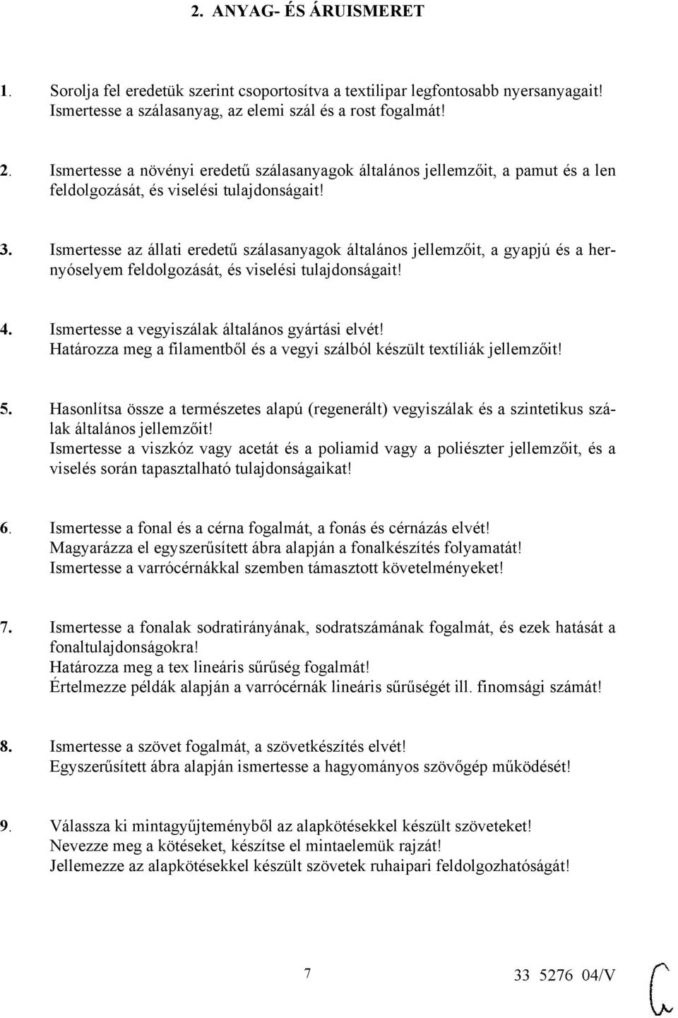 Ismertesse az állati eredetű szálasanyagok általános jellemzőit, a gyapjú és a hernyóselyem feldolgozását, és viselési tulajdonságait! 4. Ismertesse a vegyiszálak általános gyártási elvét!