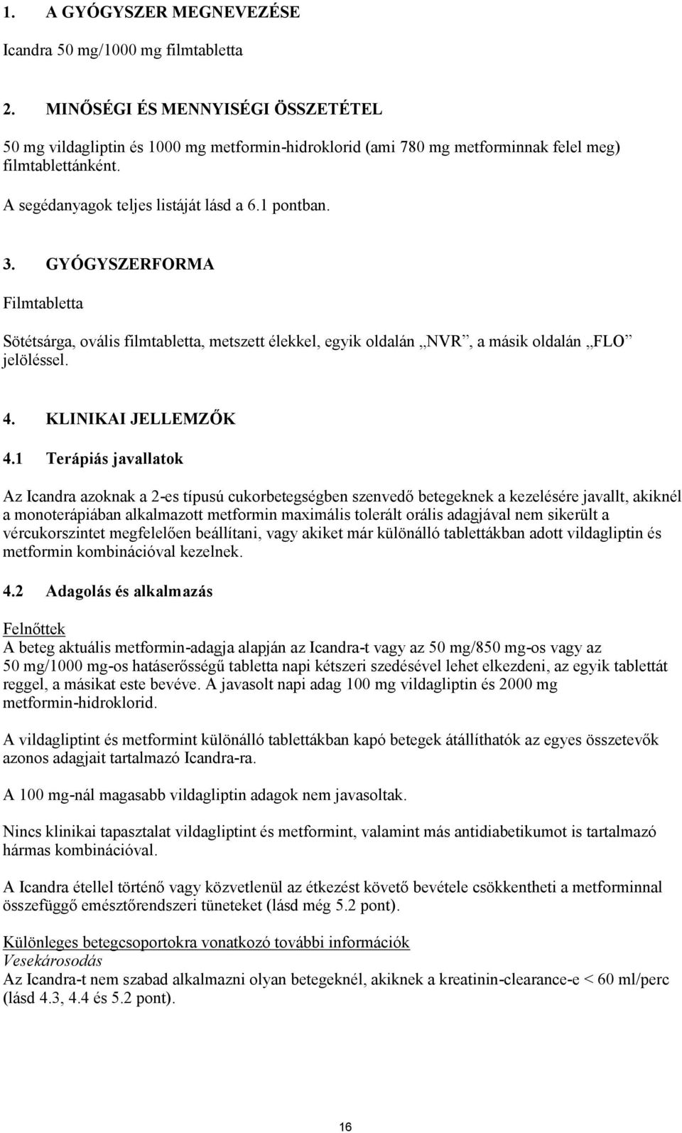 GYÓGYSZERFORMA Filmtabletta Sötétsárga, ovális filmtabletta, metszett élekkel, egyik oldalán NVR, a másik oldalán FLO jelöléssel. 4. KLINIKAI JELLEMZŐK 4.