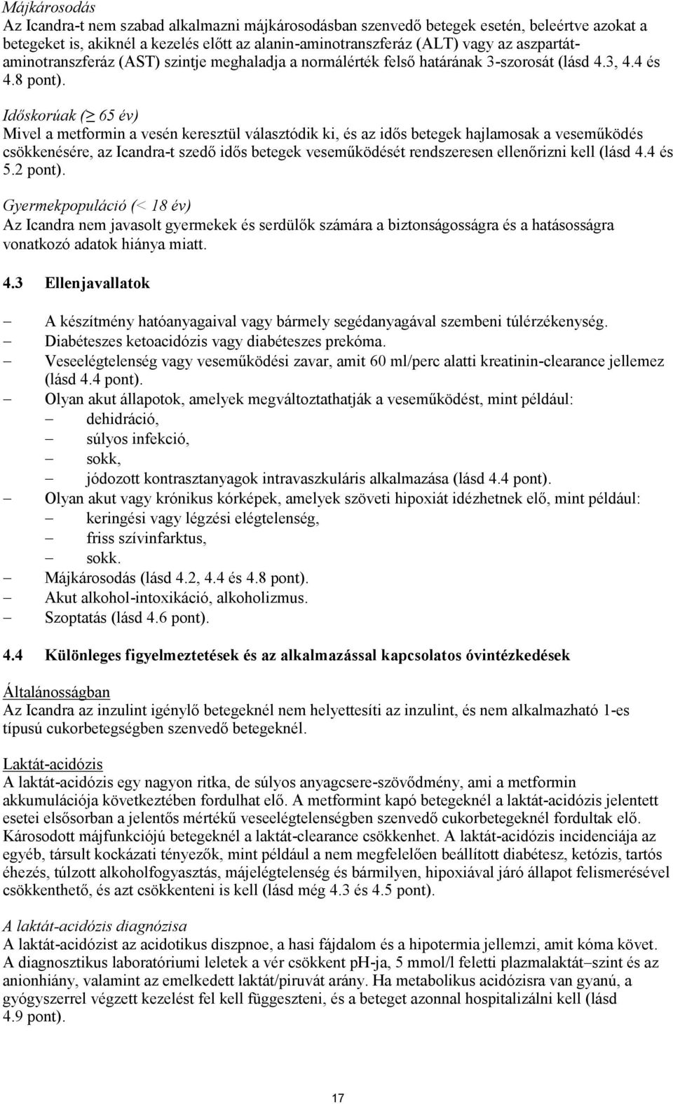 Időskorúak ( 65 év) Mivel a metformin a vesén keresztül választódik ki, és az idős betegek hajlamosak a veseműködés csökkenésére, az Icandra-t szedő idős betegek veseműködését rendszeresen