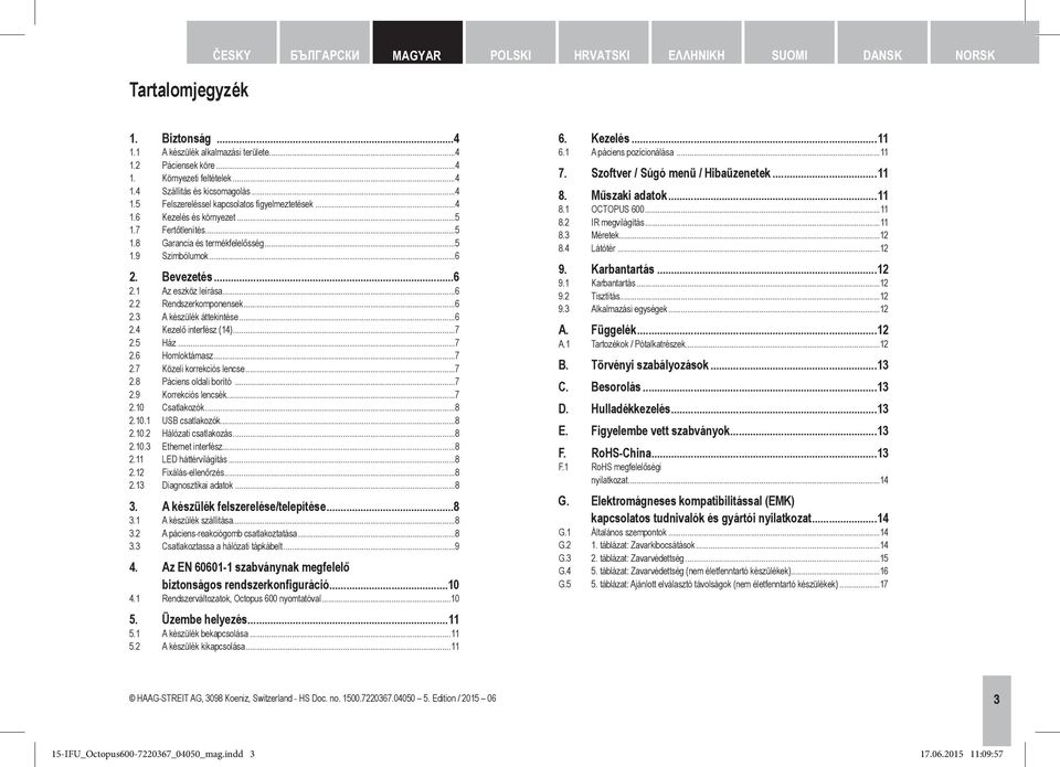 ..6 2.2 Rendszerkomponensek...6 2.3 A készülék áttekintése...6 2.4 Kezelő interfész (14)...7 2.5 Ház...7 2.6 Homloktámasz...7 2.7 Közeli korrekciós lencse...7 2.8 Páciens oldali borító...7 2.9 Korrekciós lencsék.