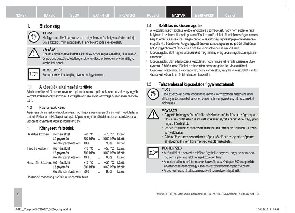 1 A készülék alkalmazási területe A felhasználók körébe szemorvosok, optometrikusok, optikusok, szemészek vagy egyéb képzett szakemberek tartoznak.