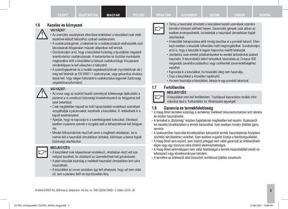 A csatlakozódugónak, a kábelnek és a csatlakozóaljzat védővezeték-csatlakozásának kifogástalan műszaki állapotban kell lenniük.