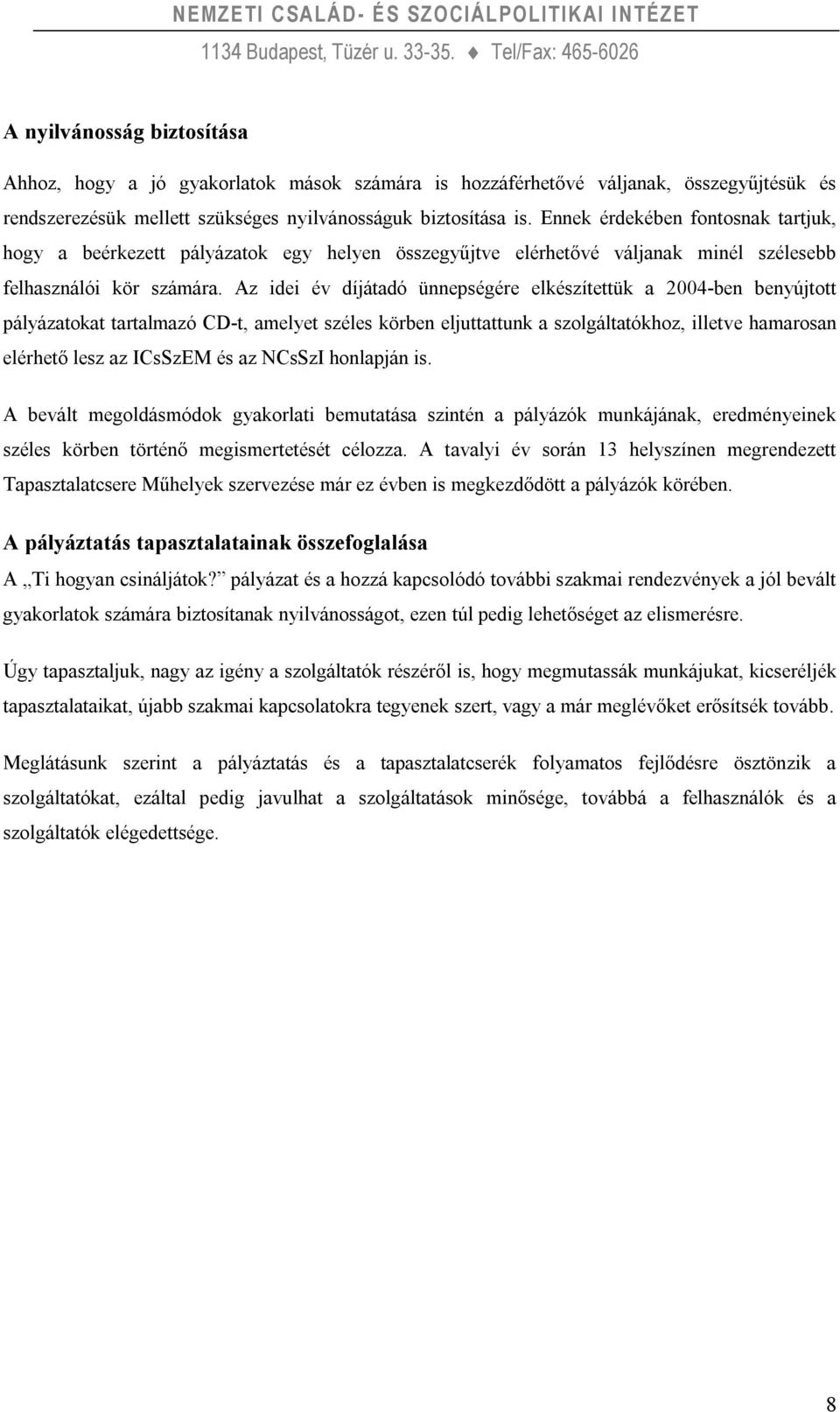 Az idei év díjátadó ünnepségére elkészítettük a 2004-ben benyújtott pályázatokat tartalmazó CD-t, amelyet széles körben eljuttattunk a szolgáltatókhoz, illetve hamarosan elérhető lesz az ICsSzEM és