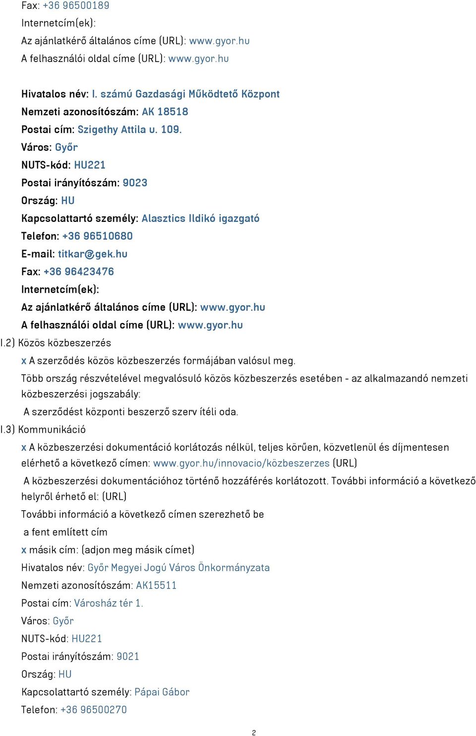 Város: Győr NUTS-kód: HU221 Postai irányítószám: 9023 Ország: HU Kapcsolattartó személy: Alasztics Ildikó igazgató Telefon: +36 96510680 E-mail: titkar@gek.