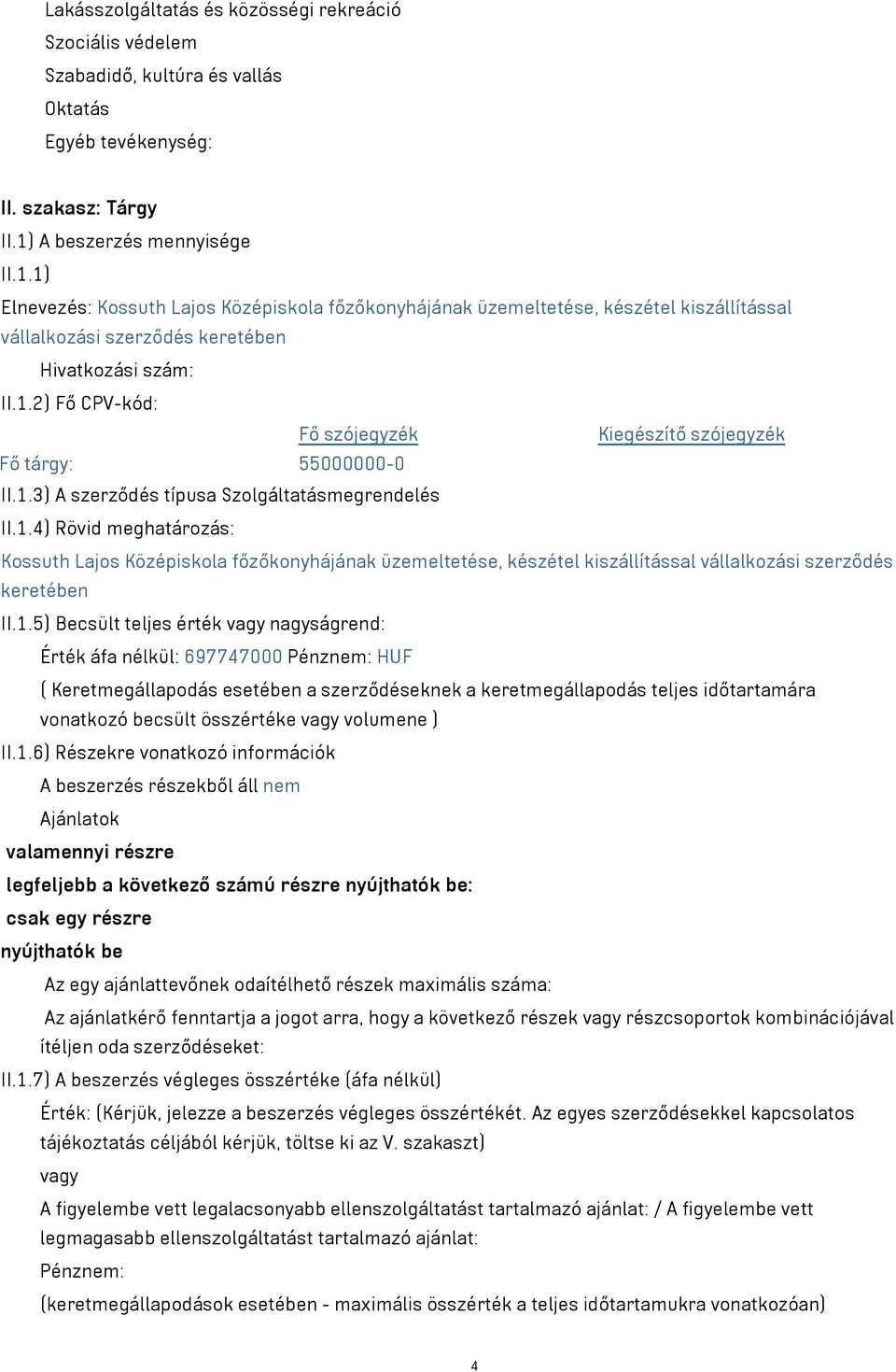 1.3) A szerződés típusa Szolgáltatásmegrendelés II.1.4) Rövid meghatározás: Kossuth Lajos Középiskola főzőkonyhájának üzemeltetése, készétel kiszállítással vállalkozási szerződés keretében II.1.5)