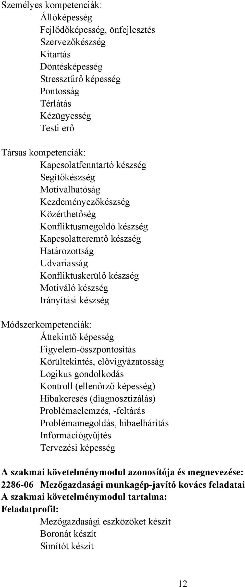 Motiváló készség Irányítási készség Módszerkompetenciák: Áttekintő képesség Figyelem-összpontosítás Körültekintés, elővigyázatosság Logikus gondolkodás Kontroll (ellenőrző képesség) Hibakeresés