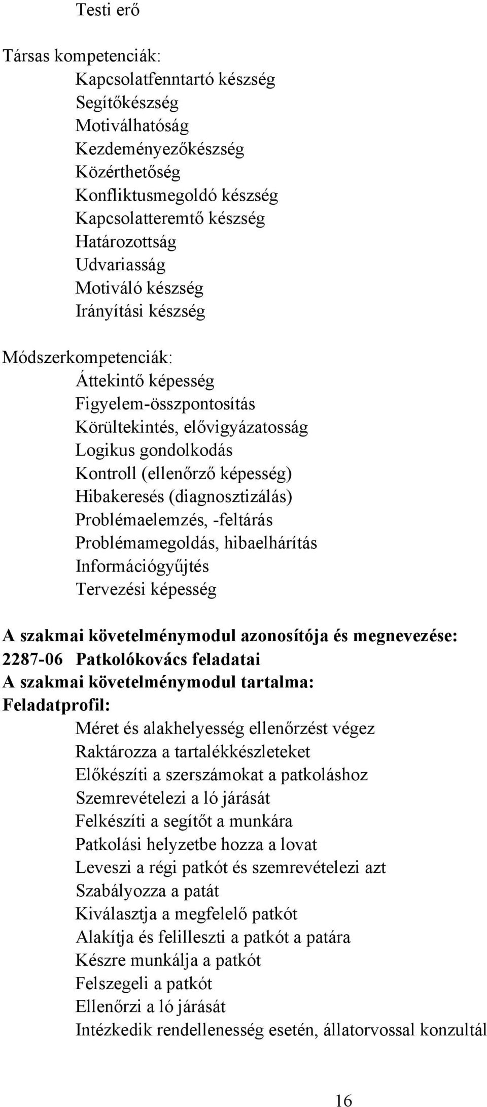 (diagnosztizálás) Problémaelemzés, -feltárás Problémamegoldás, hibaelhárítás Információgyűjtés Tervezési képesség A szakmai követelménymodul azonosítója és megnevezése: 2287-06 Patkolókovács