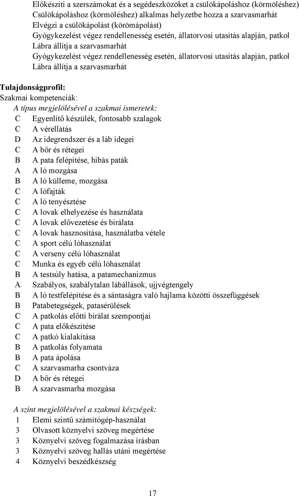 állítja a szarvasmarhát Tulajdonságprofil: Szakmai kompetenciák: A típus megjelölésével a szakmai ismeretek: Egyenlítő készülék, fontosabb szalagok A vérellátás Az idegrendszer és a láb idegei A bőr