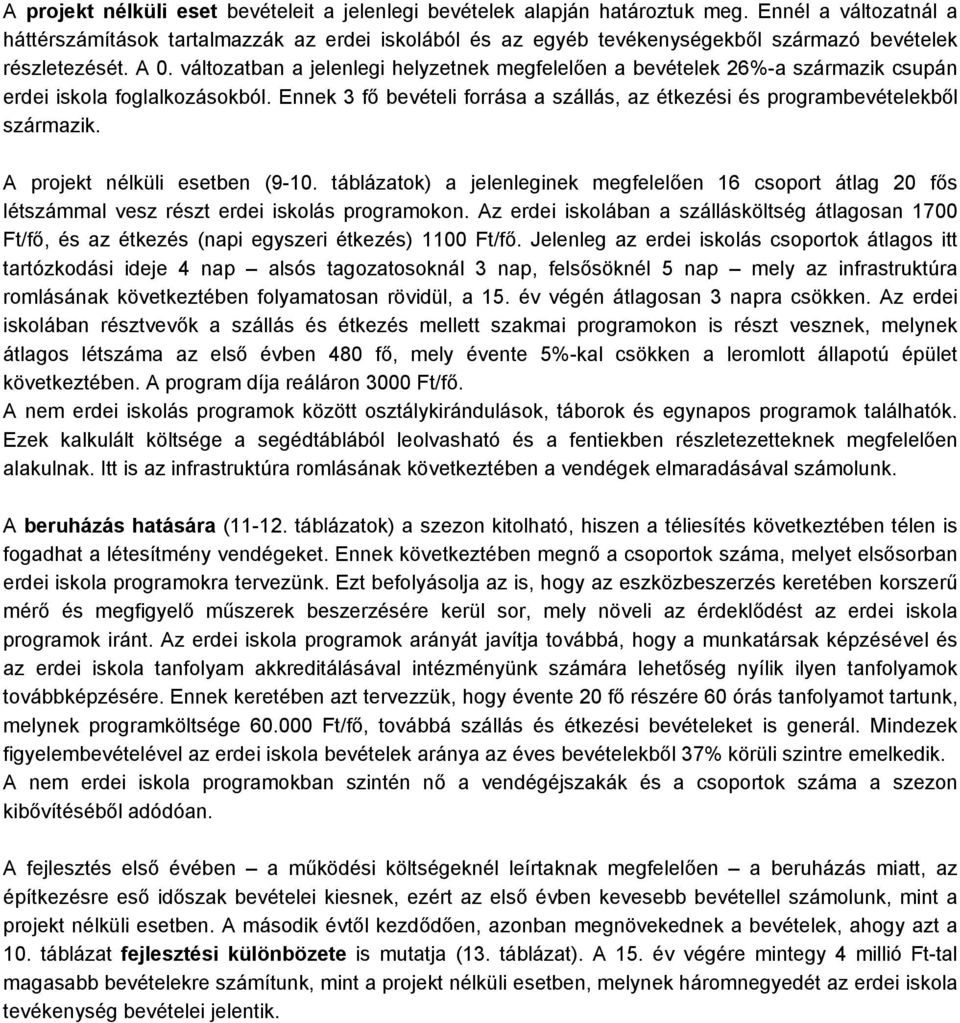 változatban a jelenlegi helyzetnek megfelelően a bevételek 26%-a származik csupán erdei iskola foglalkozásokból. Ennek 3 fő bevételi forrása a szállás, az étkezési és programbevételekből származik.