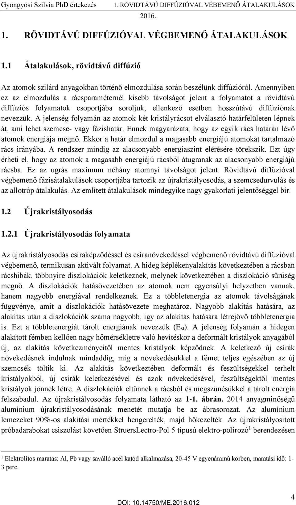 Amennyiben ez az elmozdulás a rácsparaméternél kisebb távolságot jelent a folyamatot a rövidtávú diffúziós folyamatok csoportjába soroljuk, ellenkező esetben hosszútávú diffúziónak nevezzük.