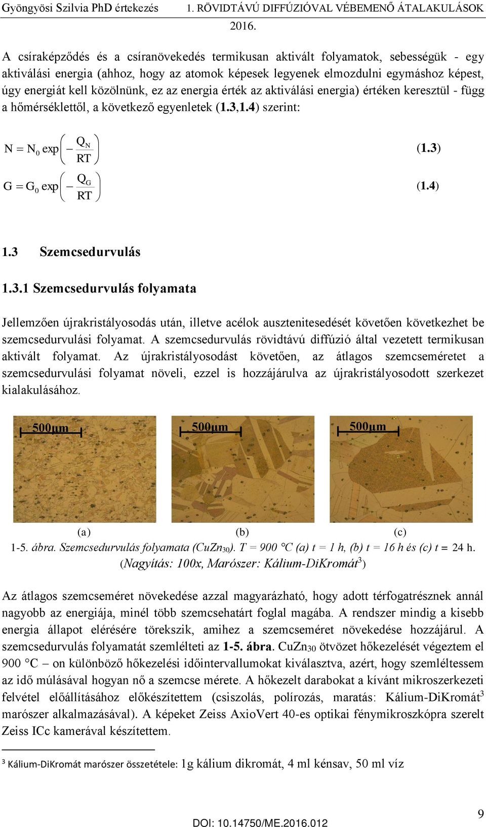 4) szerint: Q N N N exp (1.3) 0 RT Q G G G0 exp (1.4) RT 1.3 Szemcsedurvulás 1.3.1 Szemcsedurvulás folyamata Jellemzően újrakristályosodás után, illetve acélok ausztenitesedését követően következhet be szemcsedurvulási folyamat.