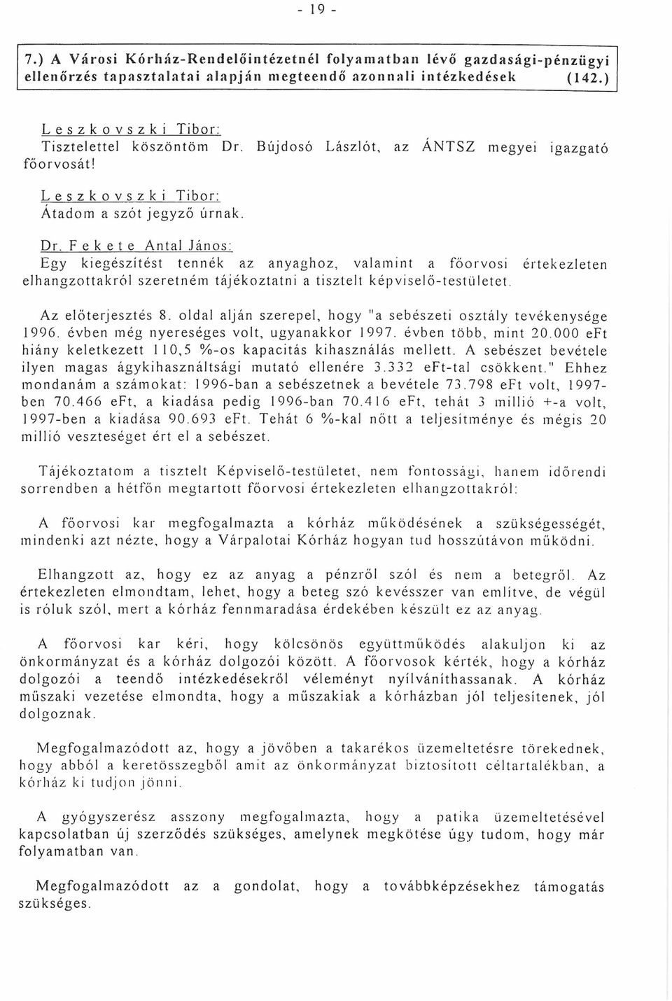 Fekete Antal János: Egy kiegészítést tennék az anyaghoz, valamint a főorvosi értekezleten elhangzottakról szeretném tájékoztatni a tisztelt képviselő-testületet. Az előterjesztés 8.