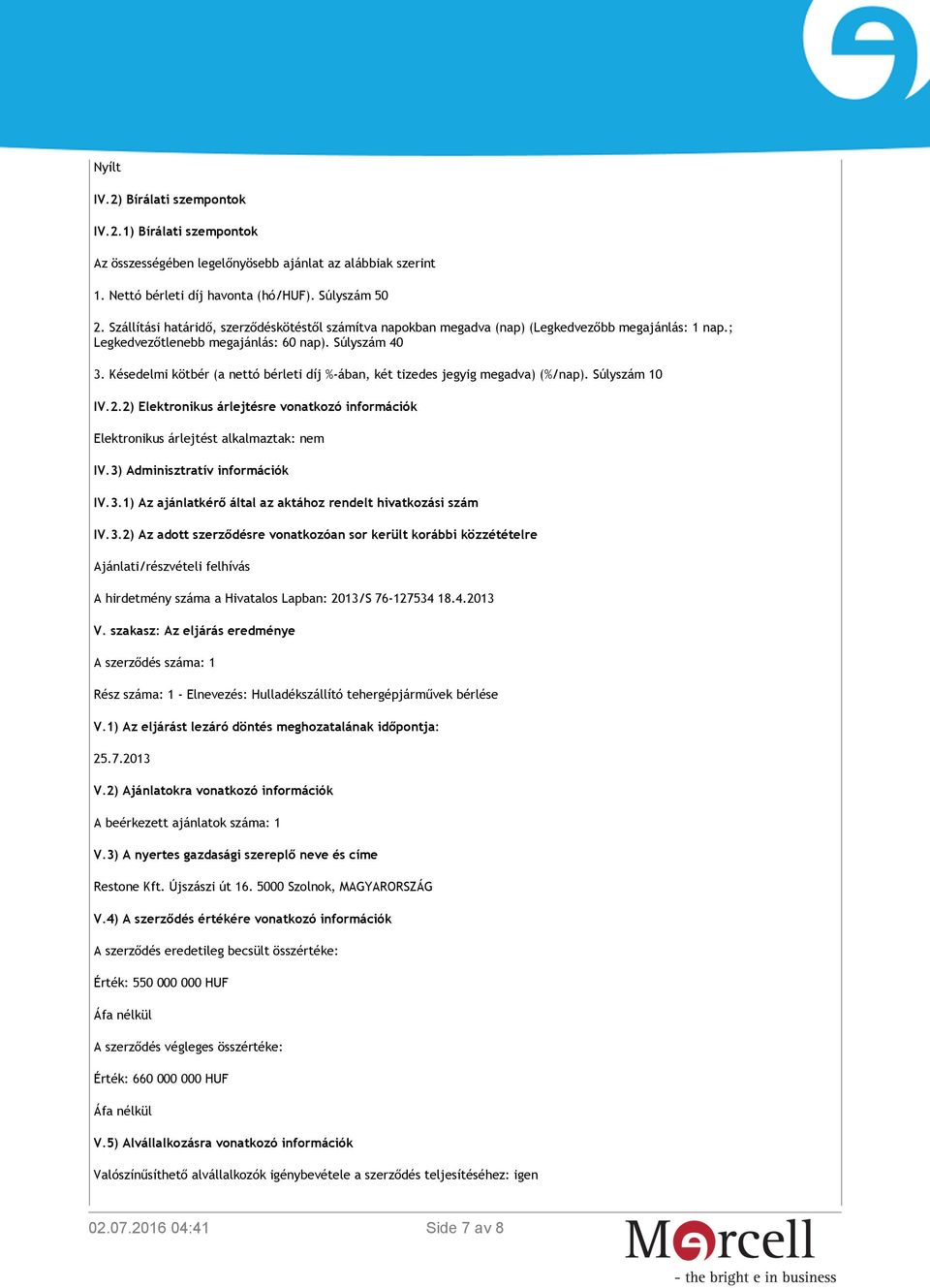 Késedelmi kötbér (a nettó bérleti díj %-ában, két tizedes jegyig megadva) (%/nap). Súlyszám 10 IV.2.2) Elektronikus árlejtésre vonatkozó információk Elektronikus árlejtést alkalmaztak: nem IV.