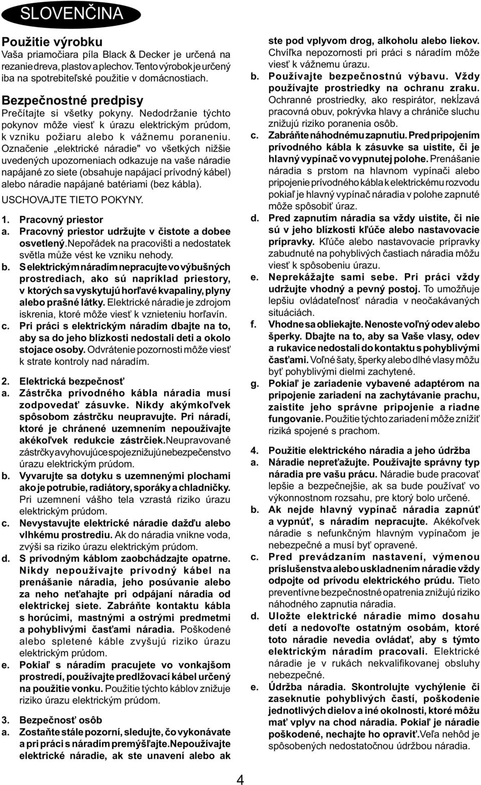 Označenie elektrické náradie" vo všetkých nižšie uvedených upozorneniach odkazuje na vaše náradie napájané zo siete (obsahuje napájací prívodný kábel) alebo náradie napájané batériami (bez kábla).