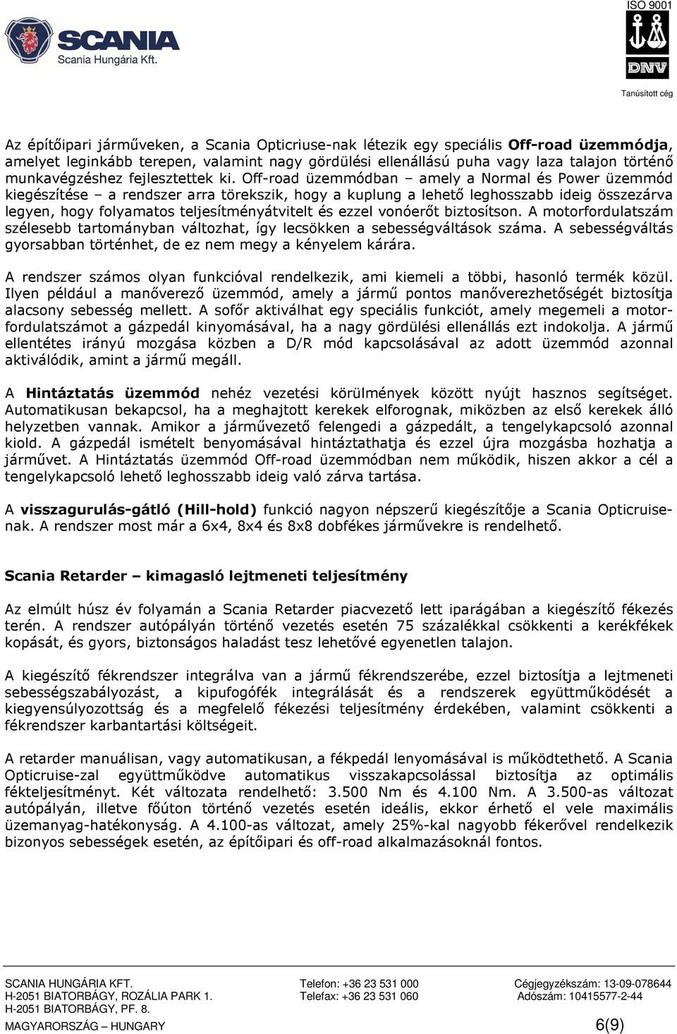 Off-road üzemmódban amely a Normal és Power üzemmód kiegészítése a rendszer arra törekszik, hogy a kuplung a lehető leghosszabb ideig összezárva legyen, hogy folyamatos teljesítményátvitelt és ezzel