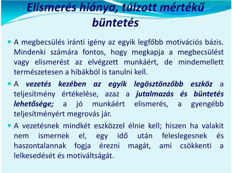 A vezetés kezében az egyik legösztönzőbb eszköz a teljesítmény értékelése, azaz a jutalmazás és büntetés lehetősége; a jó munkáért elismerés, a gyengébb