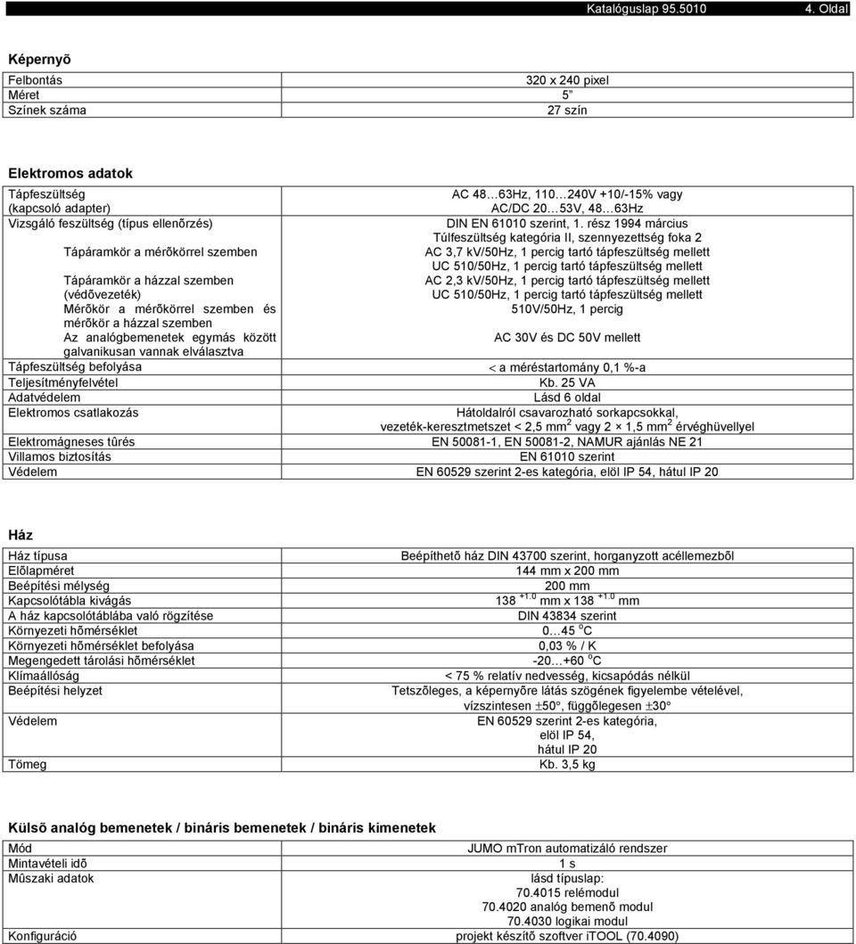 Elektromos csatlakozás AC 48 63Hz, 110 240V +10/-15% vagy AC/DC 20 53V, 48 63Hz DIN EN 61010 szerit, 1.