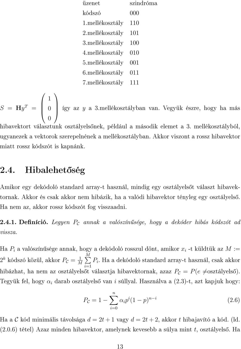 Akkor viszont a rossz hibavektor miatt rossz kódszót is kapnánk. 2.4. Hibalehet ség Amikor egy dekódoló standard array-t használ, mindig egy osztályels t választ hibavektornak.