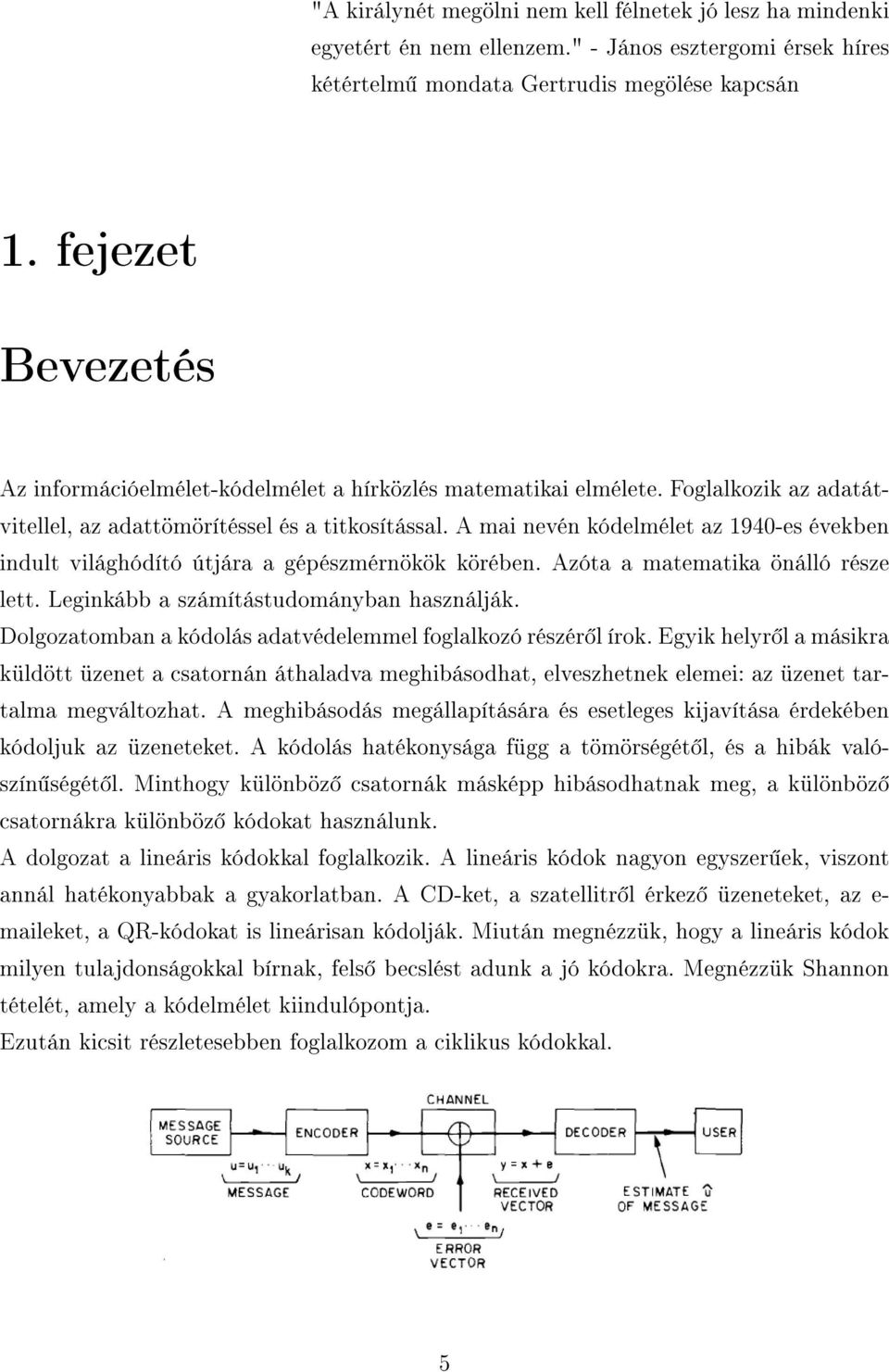 A mai nevén kódelmélet az 1940-es években indult világhódító útjára a gépészmérnökök körében. Azóta a matematika önálló része lett. Leginkább a számítástudományban használják.